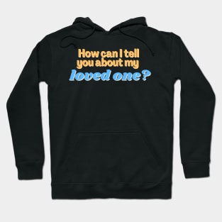 How can I tell you about my loved one? Hoodie